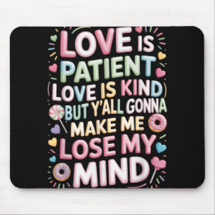 Liebe ist geduldige Liebe ist nett, aber du wirst  Mousepad