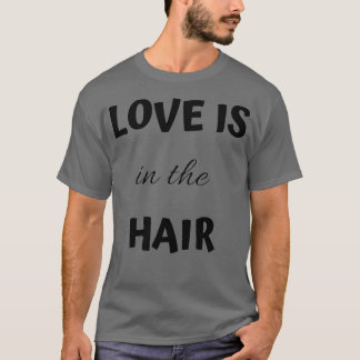 Liebe ist in der Hair Classic Thirt T-Shirt