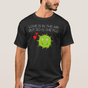 Liebe ist in der Luft, aber auch die Grippe T-Shirt