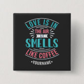 Liebe ist in der Luft und es riecht wie Kaffee Button (Vorderseite)