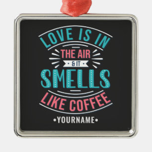 Liebe ist in der Luft und es riecht wie Kaffee Ornament Aus Metall