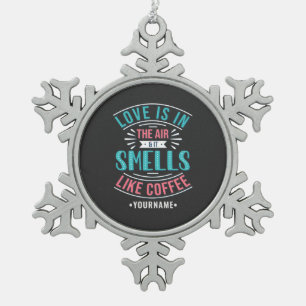 Liebe ist in der Luft und es riecht wie Kaffee Schneeflocken Zinn-Ornament