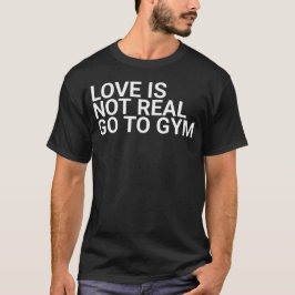 Liebe ist nicht wirklich zu Gymbodybuilding, Beweg T-Shirt