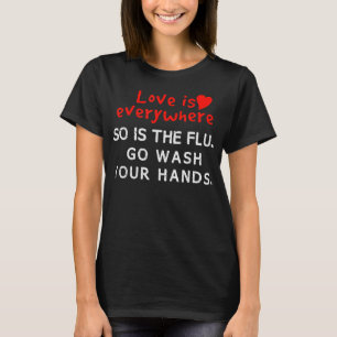 Liebe ist überall, und waschen Sie sich die Grippe T-Shirt
