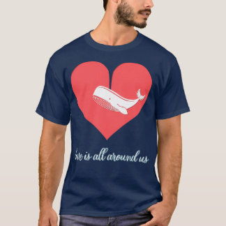 Liebe ist um uns herum T-Shirt