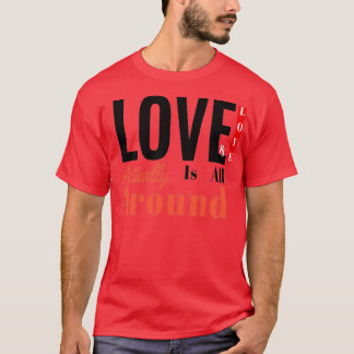 Liebe Liebe Actuallu ist rund um das Design T-Shirt