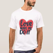 Liebe ließ mich es tun T-Shirt (Vorderseite)