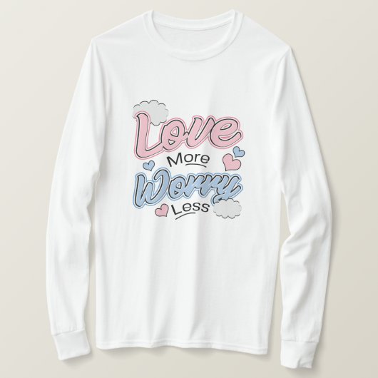 Liebe mehr, sorge dich weniger T-Shirt (Design vorne)