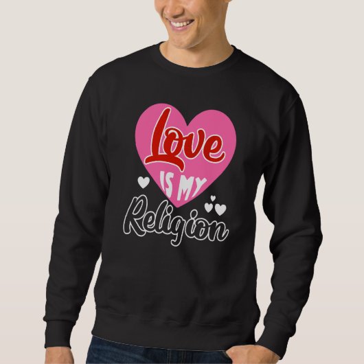 Liebe Meine Religion Herz Romantische Beziehungen  Sweatshirt (Vorderseite)