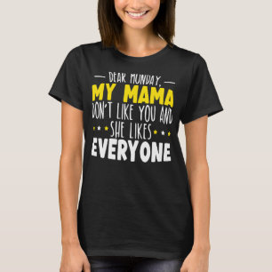 Liebe Montag, meine Mama mag dich nicht und sie ma T-Shirt