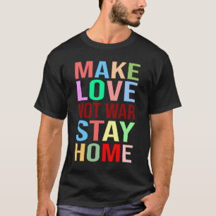 Liebe nicht Krieg Bleibe Zuhause lustig machen T-Shirt