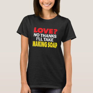 Liebe ohne Danke, ich werde Seife herstellen Ledig T-Shirt