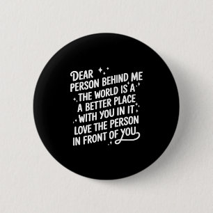 Liebe Person hinter mir Die Welt ist ein besserer  Button