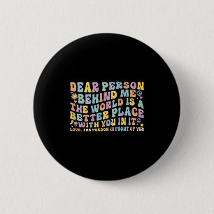 Liebe Person hinter mir Die Welt ist ein besserer Button