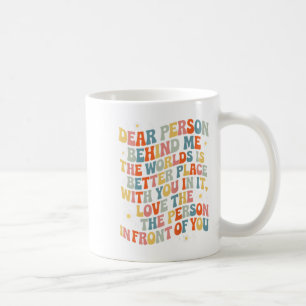 Liebe Person hinter mir Die Welt ist ein besserer  Kaffeetasse