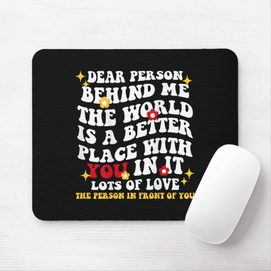 Liebe Person hinter mir Die Welt ist ein besserer Mousepad (Mit Mouse)