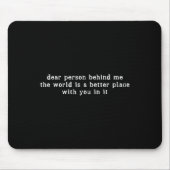 Liebe Person hinter mir Die Welt ist ein besserer Mousepad (Vorne)