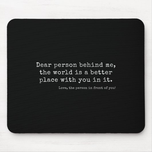 Liebe Person hinter mir, die Welt ist ein besserer Mousepad (Vorne)