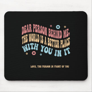 Liebe Person hinter mir Die Welt ist ein besserer Mousepad