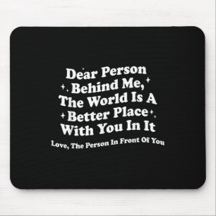 Liebe Person hinter mir Die Welt ist ein besserer  Mousepad