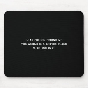 Liebe Person hinter mir Die Welt ist ein besserer Mousepad