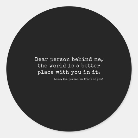 Liebe Person hinter mir, die Welt ist ein besserer Runder Aufkleber (Vorderseite)
