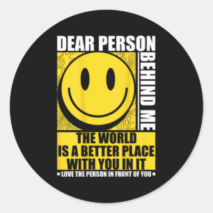 Liebe Person hinter mir Die Welt ist ein besserer Runder Aufkleber