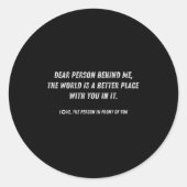Liebe Person hinter mir Die Welt ist ein besserer Runder Aufkleber (Vorderseite)