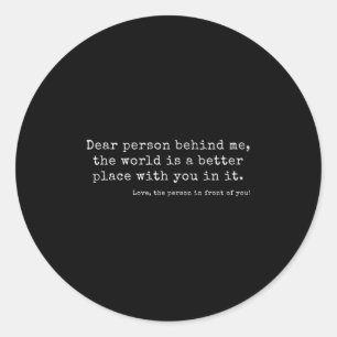 Liebe Person hinter mir, die Welt ist ein besserer Runder Aufkleber