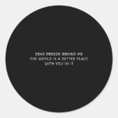Liebe Person hinter mir Die Welt ist ein besserer Runder Aufkleber (Vorderseite)