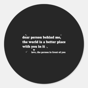 Liebe Person hinter mir Die Welt ist ein besserer  Runder Aufkleber