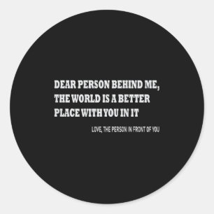 Liebe Person hinter mir Die Welt ist ein besserer Runder Aufkleber