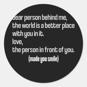 Liebe Person hinter mir Die Welt ist ein besserer  Runder Aufkleber