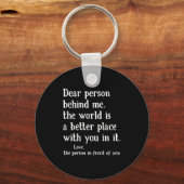 Liebe Person hinter mir Die Welt ist ein besserer Schlüsselanhänger (Vorderseite)
