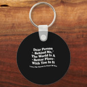 Liebe Person hinter mir Die Welt ist ein besserer Schlüsselanhänger (Vorderseite)