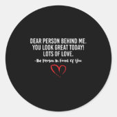 Liebe Person hinter mir, du siehst heute so toll a Runder Aufkleber (Vorderseite)