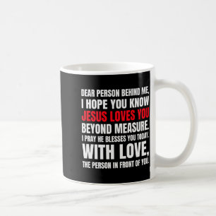 Liebe Person hinter mir, ich hoffe, du weißt, Jesu Kaffeetasse