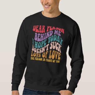 Liebe Person hinter mir Ich hoffe, heute Sind zum Sweatshirt