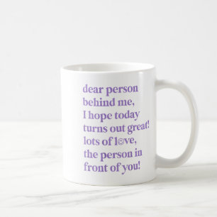 Liebe Person hinter mir Ich hoffe, heute wird groß Kaffeetasse
