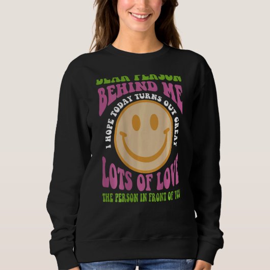Liebe Person hinter mir Ich hoffe, heute wird groß Sweatshirt (Vorderseite)