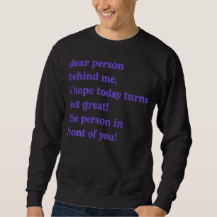 Liebe Person hinter mir Ich hoffe, heute wird groß Sweatshirt