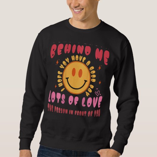 Liebe Person hinter mir Ich hoffe, Sie haben einen Sweatshirt (Vorderseite)