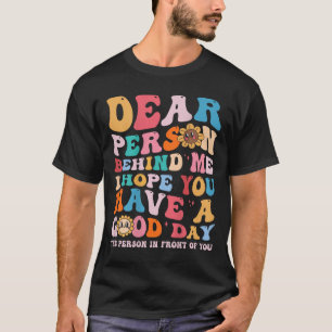 Liebe Person hinter mir Ich hoffe, Sie haben einen T-Shirt