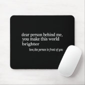Liebe Person hinter mir, Sie machen diese Welt hel Mousepad (Mit Mouse)