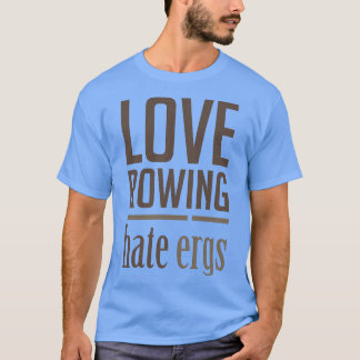 Liebe Rowing Hate Ergs Funny Rowers Design T-Shirt