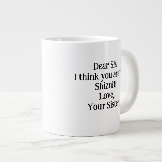 Liebe Sis, ich denke, du bist das Shiznit!Einzigar Jumbo-Tasse (Vorderseite Rechts)