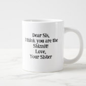 Liebe Sis, ich denke, du bist das Shiznit!Einzigar Jumbo-Tasse (Rechts)