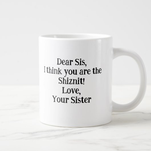 Liebe Sis, ich denke, du bist das Shiznit!Einzigar Jumbo-Tasse (Rechts)