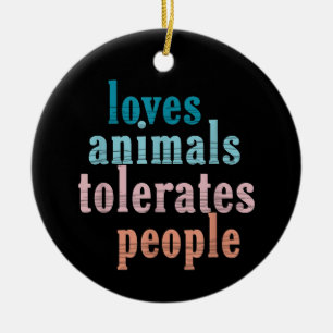 Lieben Tiere tolerieren Leute Funny Animal Lover Keramik Ornament