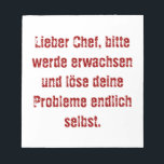 "Lieber Chef, bitte werde erwachsen..." Notizblock<br><div class="desc">Lieber Chef,  bitte werde erwachsen und löse deine Probleme endlich selbst.</div>
